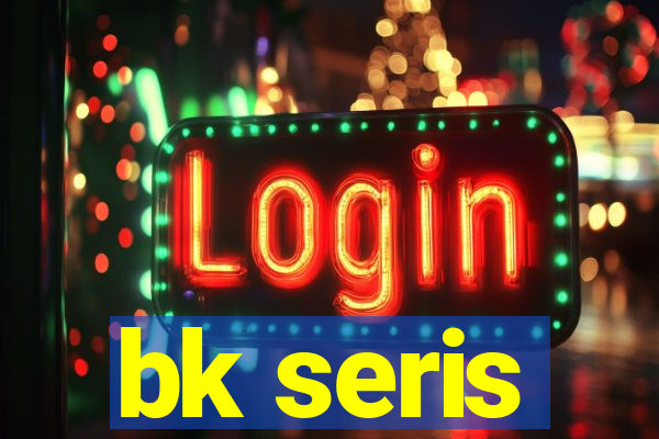 bk seris
